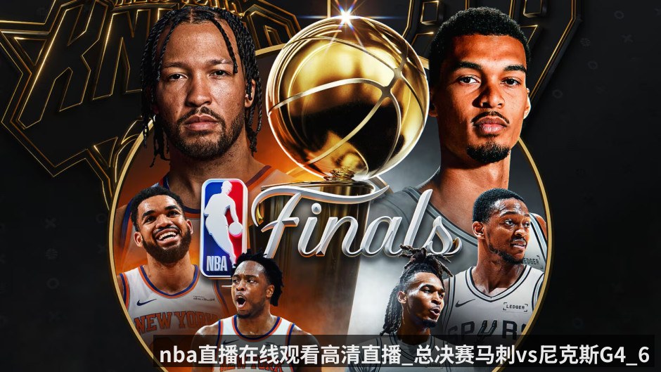 nba直播在线观看高清直播_总决赛马刺vs尼克斯G4_6.11_马刺客场能否扳平大比分_附首发名单预测